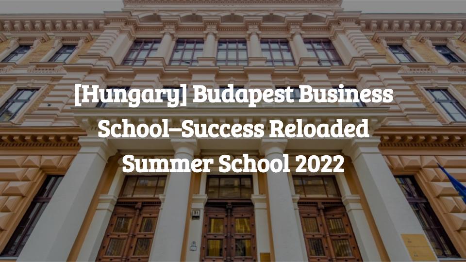 [Hungary] Budapest Business School–Success Reloaded Summer School 2022 ...